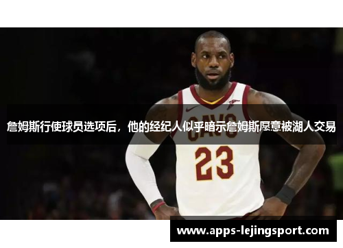 詹姆斯行使球员选项后，他的经纪人似乎暗示詹姆斯愿意被湖人交易